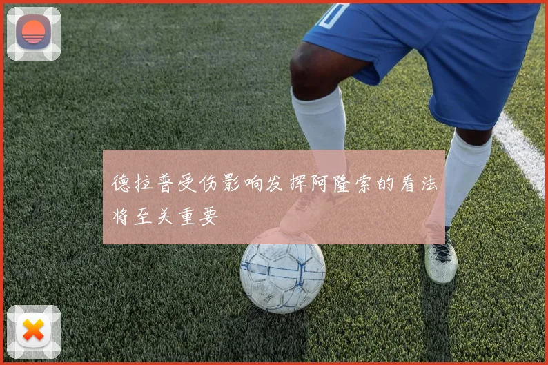 德拉普受伤影响发挥阿隆索的看法将至关重要