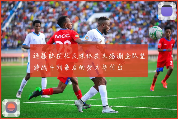 远藤航在社交媒体发文感谢全队坚持战斗到最后的努力与付出